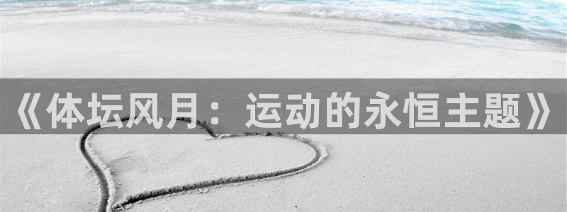 MK体育官网下载软件：《体坛风月：运动的永恒主题》