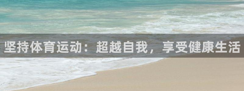MK体育官方正版app集团官网首页：坚持体育运动：超